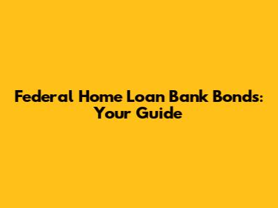 Federal Home Loan Bank Bonds: Your Guide