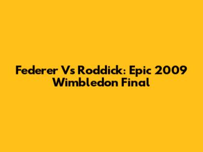 Federer Vs Roddick: Epic 2009 Wimbledon Final