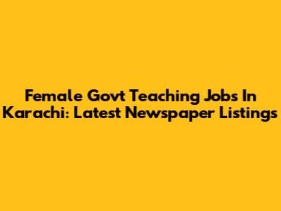 Female Govt Teaching Jobs In Karachi: Latest Newspaper Listings