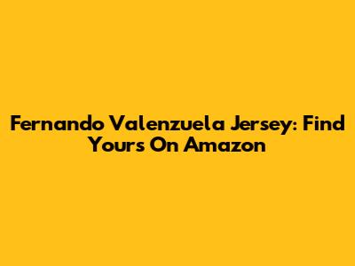 Fernando Valenzuela Jersey: Find Yours On Amazon