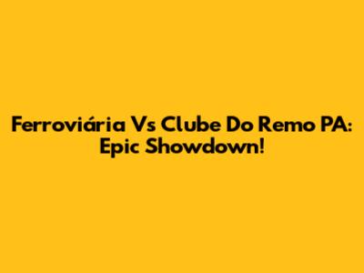 Ferroviária Vs Clube Do Remo PA: Epic Showdown!