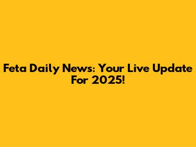 Feta Daily News: Your Live Update For 2025!