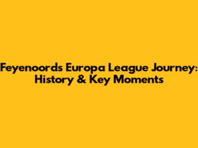 Feyenoord's Europa League Journey: History & Key Moments