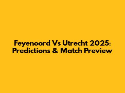 Feyenoord Vs Utrecht 2025: Predictions & Match Preview