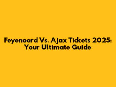 Feyenoord Vs. Ajax Tickets 2025: Your Ultimate Guide