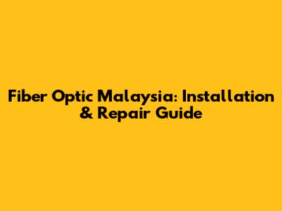 Fiber Optic Malaysia: Installation & Repair Guide