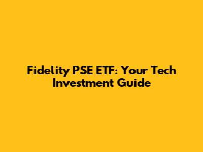 Fidelity PSE ETF: Your Tech Investment Guide