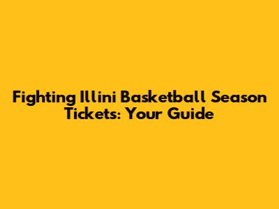 Fighting Illini Basketball Season Tickets: Your Guide