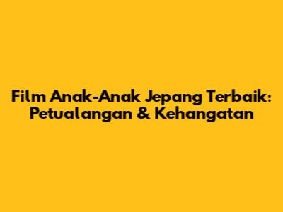 Film Anak-Anak Jepang Terbaik: Petualangan & Kehangatan
