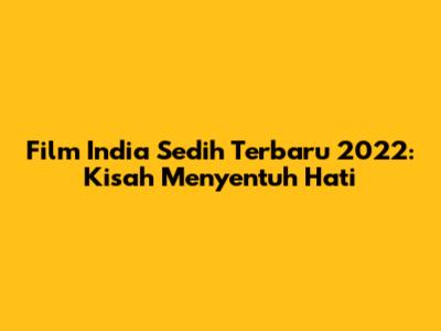 Film India Sedih Terbaru 2022: Kisah Menyentuh Hati