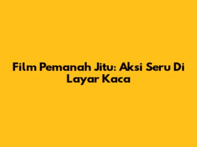 Film Pemanah Jitu: Aksi Seru Di Layar Kaca