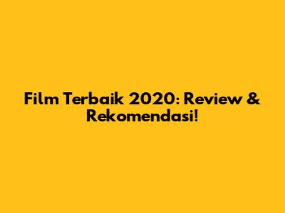 Film Terbaik 2020: Review & Rekomendasi!