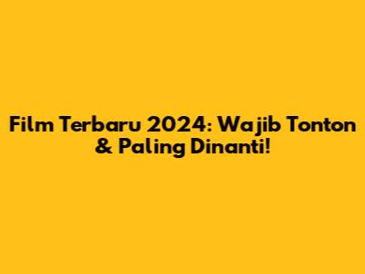 Film Terbaru 2024: Wajib Tonton & Paling Dinanti!