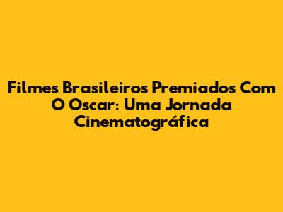 Filmes Brasileiros Premiados Com O Oscar: Uma Jornada Cinematográfica