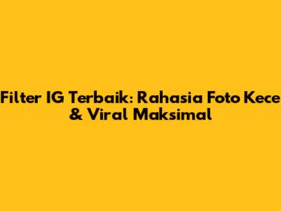 Filter IG Terbaik: Rahasia Foto Kece & Viral Maksimal