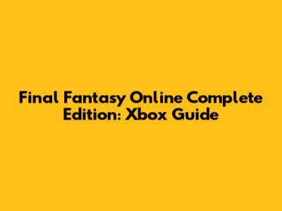 Final Fantasy Online Complete Edition: Xbox Guide