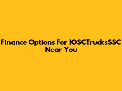 Finance Options For IOSCTrucksSSC Near You