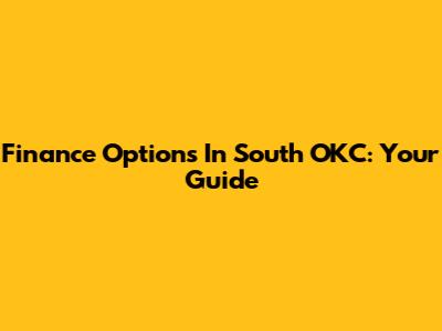 Finance Options In South OKC: Your Guide