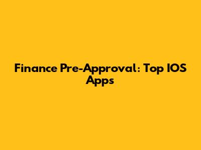 Finance Pre-Approval: Top IOS Apps