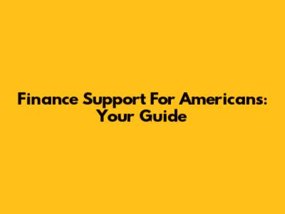 Finance Support For Americans: Your Guide