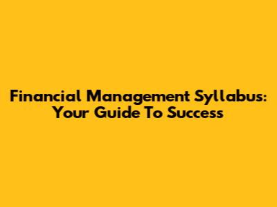 Financial Management Syllabus: Your Guide To Success