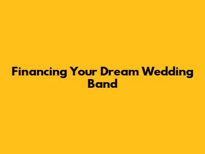 Financing Your Dream Wedding Band