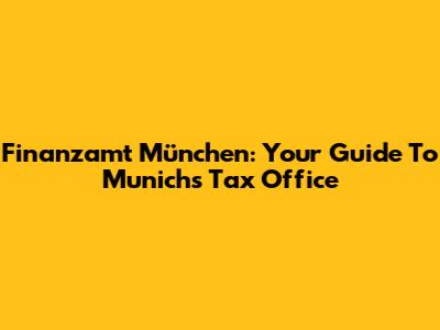 Finanzamt München: Your Guide To Munich's Tax Office