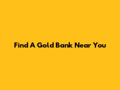 Find A Gold Bank Near You