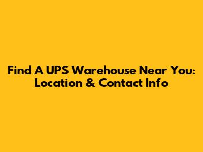 Find A UPS Warehouse Near You: Location & Contact Info