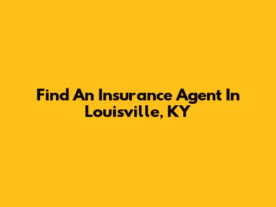 Find An Insurance Agent In Louisville, KY