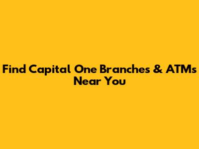 Find Capital One Branches & ATMs Near You