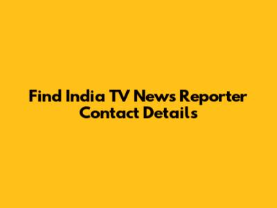 Find India TV News Reporter Contact Details