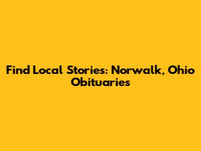 Find Local Stories: Norwalk, Ohio Obituaries