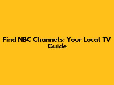 Find NBC Channels: Your Local TV Guide