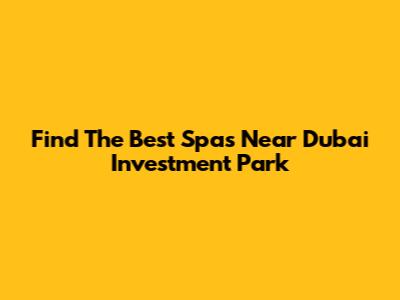 Find The Best Spas Near Dubai Investment Park
