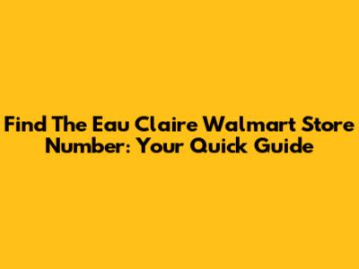 Find The Eau Claire Walmart Store Number: Your Quick Guide