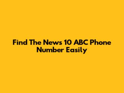 Find The News 10 ABC Phone Number Easily