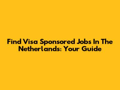 Find Visa Sponsored Jobs In The Netherlands: Your Guide