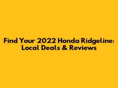 Find Your 2022 Honda Ridgeline: Local Deals & Reviews