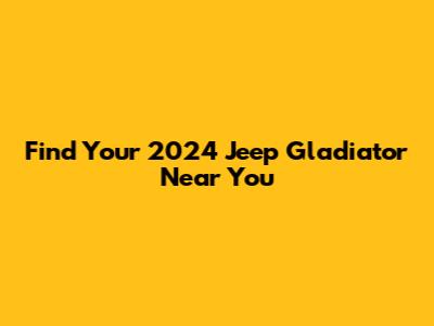 Find Your 2024 Jeep Gladiator Near You