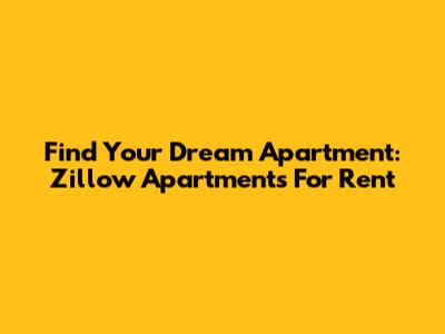 Find Your Dream Apartment: Zillow Apartments For Rent