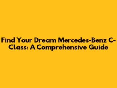 Find Your Dream Mercedes-Benz C-Class: A Comprehensive Guide