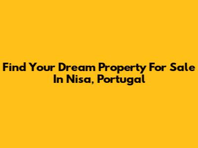 Find Your Dream Property For Sale In Nisa, Portugal