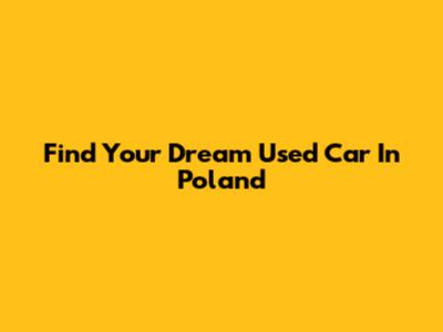 Find Your Dream Used Car In Poland