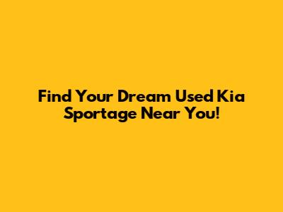 Find Your Dream Used Kia Sportage Near You!