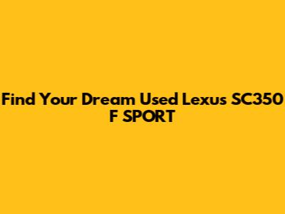 Find Your Dream Used Lexus SC350 F SPORT