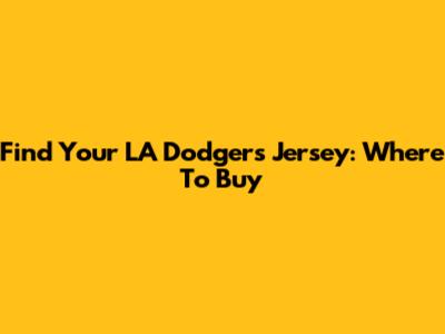 Find Your LA Dodgers Jersey: Where To Buy