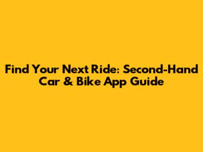 Find Your Next Ride: Second-Hand Car & Bike App Guide