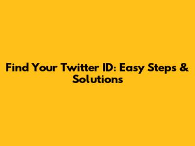 Find Your Twitter ID: Easy Steps & Solutions