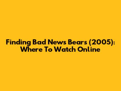 Finding 'Bad News Bears' (2005): Where To Watch Online